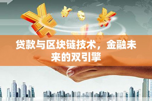 武汉贷款与区块链技术，金融未来的双引擎