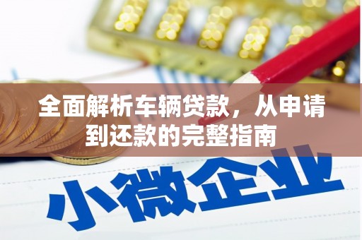 武汉全面解析车辆贷款，从申请到还款的完整指南