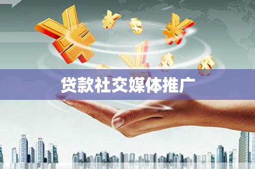 武汉贷款社交媒体推广