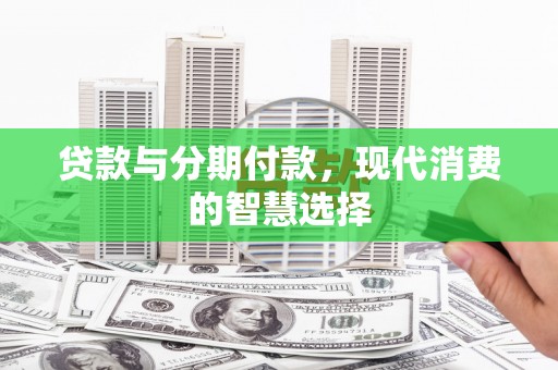 武汉贷款与分期付款，现代消费的智慧选择