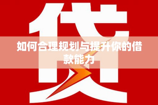 武汉如何合理规划与提升你的借款能力