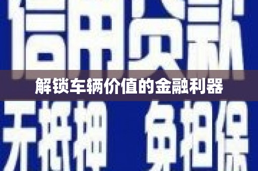 武汉解锁车辆价值的金融利器