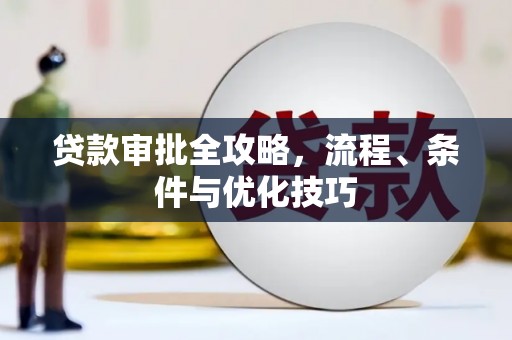 武汉贷款审批全攻略，流程、条件与优化技巧
