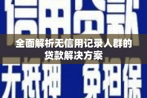 武汉全面解析无信用记录人群的贷款解决方案