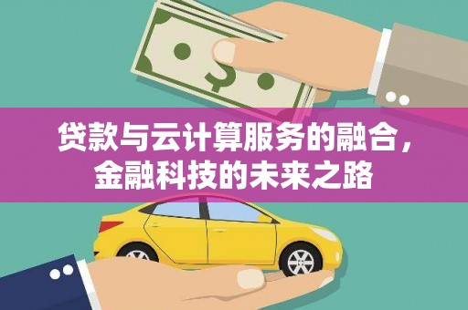 武汉贷款与云计算服务的融合，金融科技的未来之路